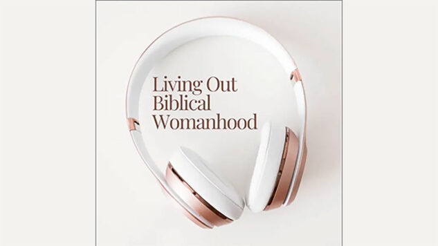 Living Out Biblical Womanhood
